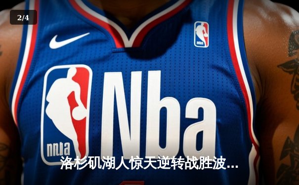 洛杉矶湖人惊天逆转战胜波士顿凯尔特人，詹姆斯40分统治关键时刻 - 2