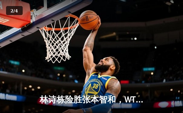 林诗栋险胜张本智和，WTT新加坡大满贯赛男单焦点对决惊心动魄 - 2